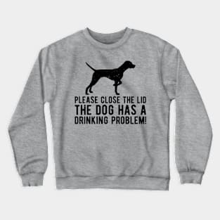 please close the lid the dog has a drinking problem! Crewneck Sweatshirt